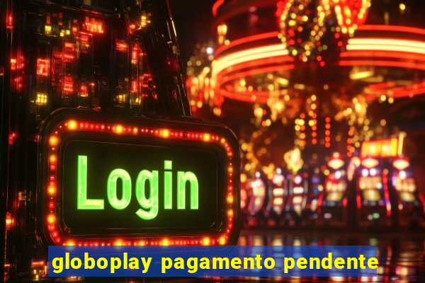 globoplay pagamento pendente